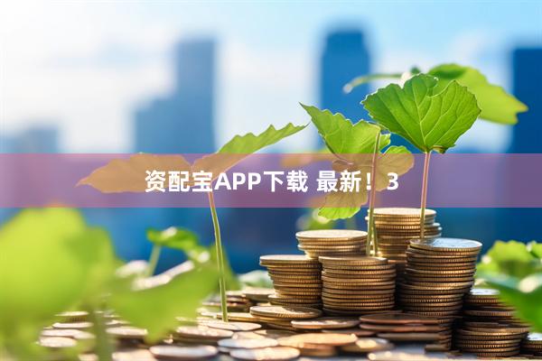 资配宝APP下载 最新！3